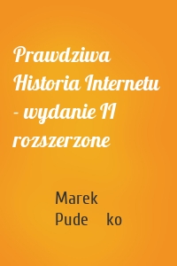 Prawdziwa Historia Internetu  - wydanie II rozszerzone