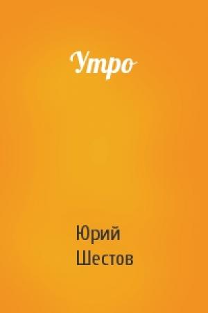 Обложка книги «Утро» — Юрий Шестов
