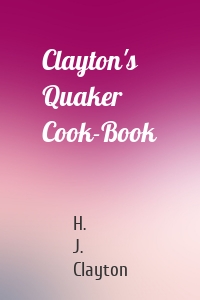 Clayton's Quaker Cook-Book