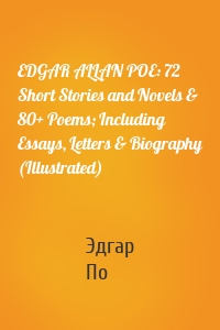 EDGAR ALLAN POE: 72 Short Stories and Novels & 80+ Poems; Including Essays, Letters & Biography (Illustrated)