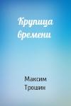 Максим Трошин - Крупица времени