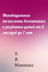 Инновационные технологии воспитания и развития детей от 6 месяцев до 7 лет