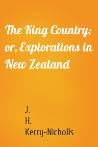 The King Country; or, Explorations in New Zealand