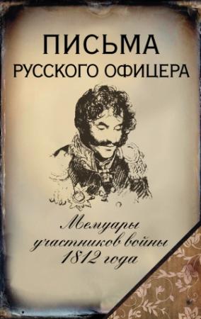 Обложка книги «Письма русского офицера. Мемуары участников войны 1812 года» — Александр Бенкендорф, Денис Давыдов, Надежда Дурова, Николай Муравьев, Алексей Ермолов, Федор Глинка
