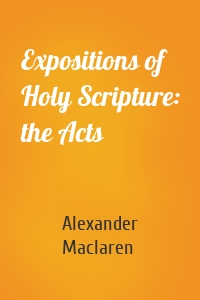 Expositions of Holy Scripture: the Acts