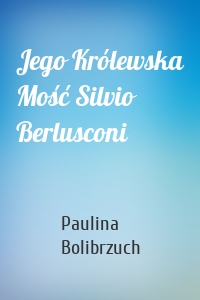 Jego Królewska Mość Silvio Berlusconi