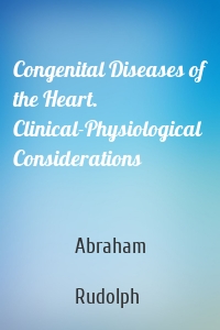 Congenital Diseases of the Heart. Clinical-Physiological Considerations