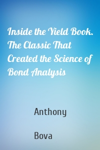 Inside the Yield Book. The Classic That Created the Science of Bond Analysis