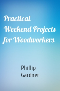 Practical Weekend Projects for Woodworkers