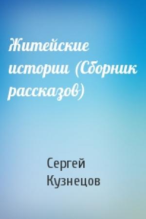 Обложка книги «Житейские истории (Сборник рассказов)» — Сергей Кузнецов