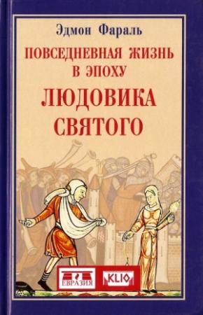 Обложка книги «Повседневная жизнь в эпоху Людовика Святого» — Эдмон Фараль