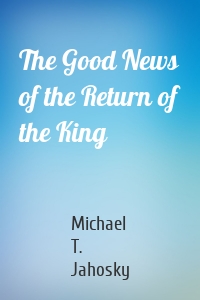 The Good News of the Return of the King