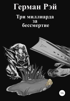Обложка книги «Три миллиарда за бессмертие» — Герман Рэй