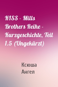 KISS - Mills Brothers Reihe - Kurzgeschichte, Teil 1.5 (Ungekürzt)