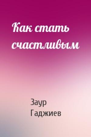 Обложка книги «Как стать счастливым» — Заур Гаджиев