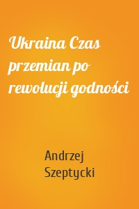 Ukraina Czas przemian po rewolucji godności