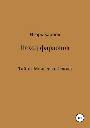 Обложка книги «Исход фараонов (тайны Моисеева Исхода)» — Игорь Карпов