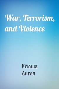 War, Terrorism, and Violence