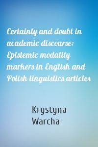 Certainty and doubt in academic discourse: Epistemic modality markers in English and Polish linguistics articles