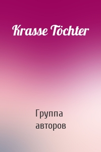 Krasse Töchter