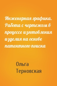 Инженерная графика. Работа с чертежом в процессе изготовления изделия на основе патентного поиска