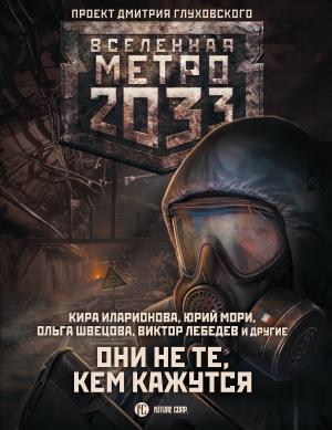 Обложка книги «Метро 2033: Они не те, кем кажутся» — Игорь Осипов, Игорь Соловьев, Виталий Соколов, Алексей Головенков, Юрий Мори, Анна Калинкина, Ольга Швецова, Виктор Лебедев, Александр Лепехин, Кира Иларионова, Валентин Гусаченко