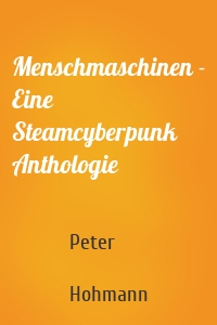 Menschmaschinen - Eine Steamcyberpunk Anthologie