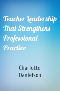 Teacher Leadership That Strengthens Professional Practice