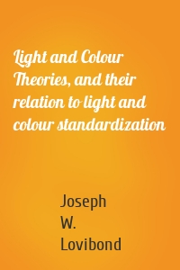 Light and Colour Theories, and their relation to light and colour standardization