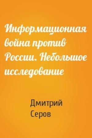 Обложка книги «Информационная война против России. Небольшое исследование» — Дмитрий Серов