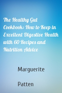 The Healthy Gut Cookbook: How to Keep in Excellent Digestive Health with 60 Recipes and Nutrition Advice