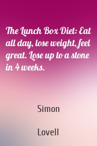 The Lunch Box Diet: Eat all day, lose weight, feel great. Lose up to a stone in 4 weeks.