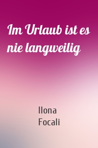 Im Urlaub ist es nie langweilig