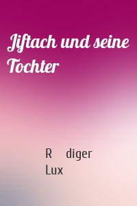 Jiftach und seine Tochter