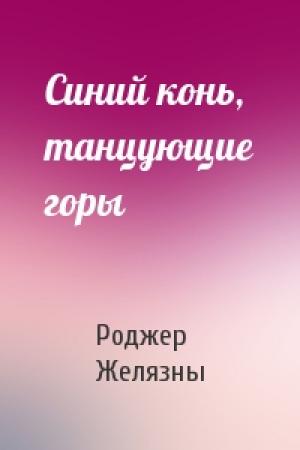 Обложка книги «Синий конь, танцующие горы» — Роджер Желязны