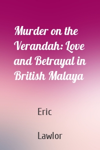 Murder on the Verandah: Love and Betrayal in British Malaya