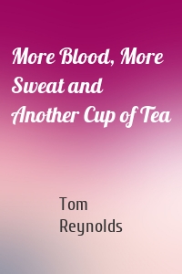 More Blood, More Sweat and Another Cup of Tea