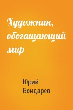 Обложка книги «Художник, обогащающий мир» — Юрий Васильевич Бондарев
