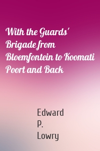 With the Guards' Brigade from Bloemfontein to Koomati Poort and Back