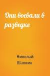 Николай Шапкин - Они воевали в разведке