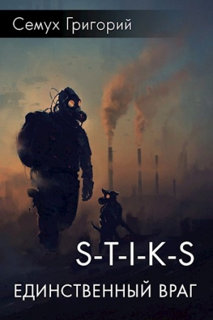 Обложка книги «S-T-I-K-S. Единственный враг» — Григорий Семух
