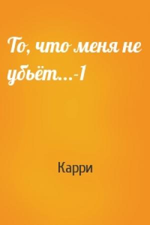 Обложка книги «То, что меня не убьёт...-1» — Карри