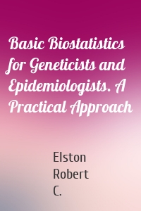 Basic Biostatistics for Geneticists and Epidemiologists. A Practical Approach