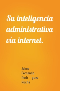 Su inteligencia administrativa vía internet.