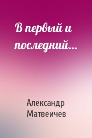 Обложка книги «В первый и последний…» — Александр Матвеичев