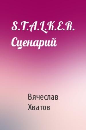 Обложка книги «S.T.A.L.K.E.R. Сценарий» — Вячеслав Хватов