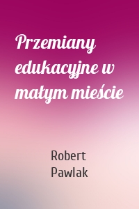 Przemiany edukacyjne w małym mieście