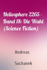 Heliosphere 2265 - Band 18: Die Wahl (Science Fiction)