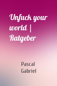 Unfuck your world | Ratgeber