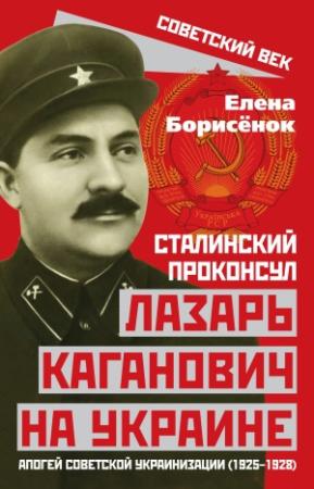 Обложка книги «Сталинский проконсул Лазарь Каганович на Украине. Апогей советской украинизации (1925–1928)» — Елена Борисёнок